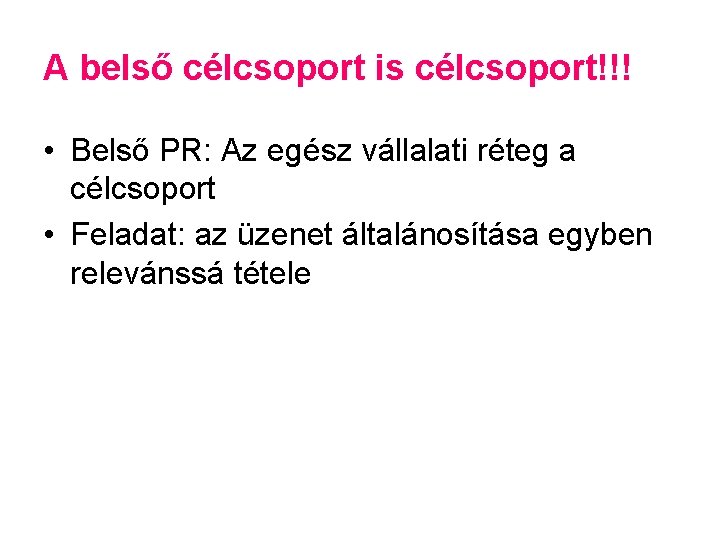 A belső célcsoport is célcsoport!!! • Belső PR: Az egész vállalati réteg a célcsoport