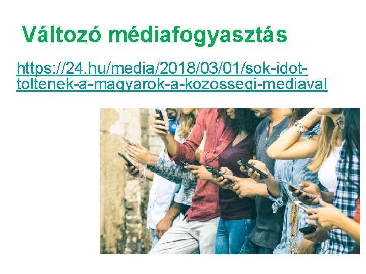 Változó médiafogyasztás https: //24. hu/media/2018/03/01/sok-idottoltenek-a-magyarok-a-kozossegi-mediaval 