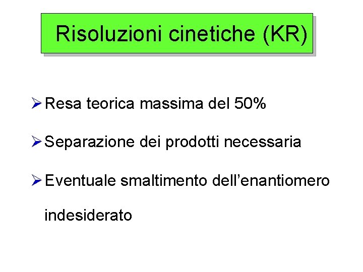 Risoluzioni cinetiche (KR) Ø Resa teorica massima del 50% Ø Separazione dei prodotti necessaria