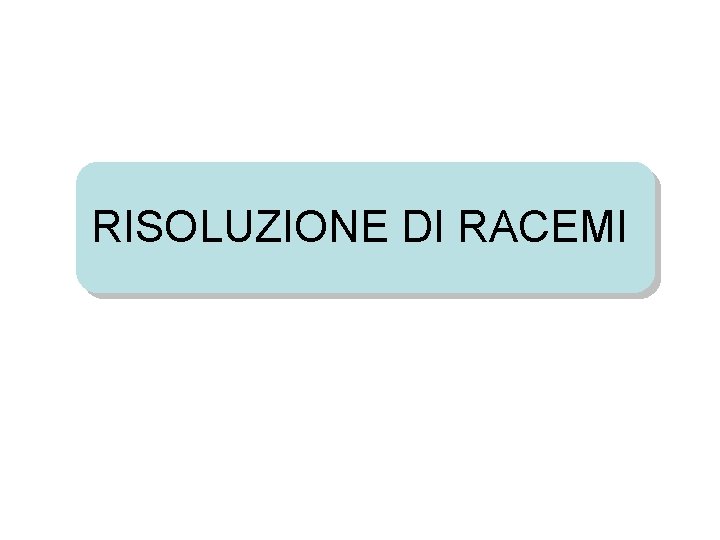 RISOLUZIONE DI RACEMI 