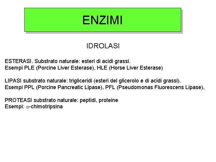 ENZIMI IDROLASI ESTERASI. Substrato naturale: esteri di acidi grassi. Esempi PLE (Porcine Liver Esterase),