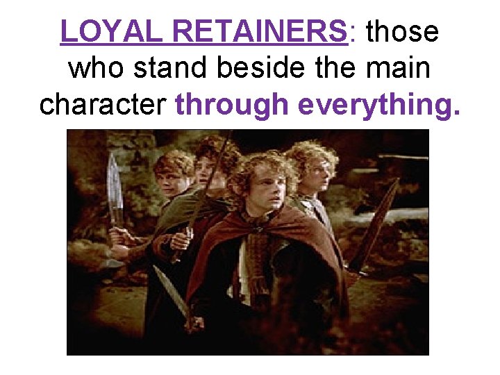 LOYAL RETAINERS: those who stand beside the main character through everything. 