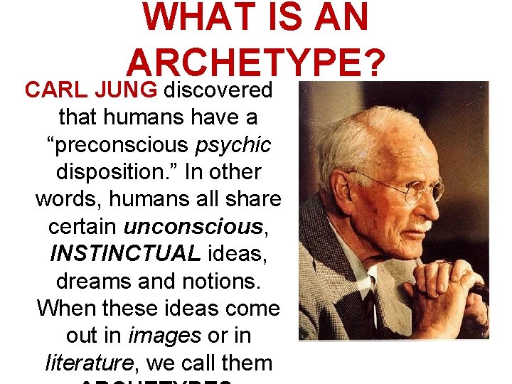 WHAT IS AN ARCHETYPE? CARL JUNG discovered that humans have a “preconscious psychic disposition.