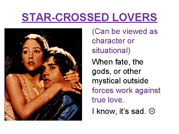 STAR-CROSSED LOVERS (Can be viewed as character or situational) When fate, the gods, or