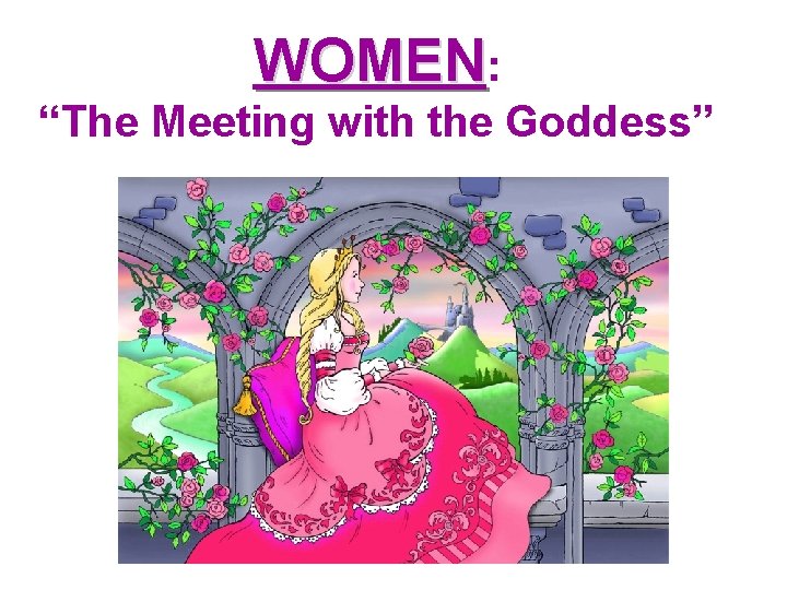 WOMEN: “The Meeting with the Goddess” 