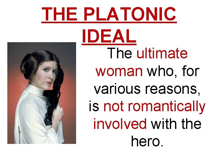 THE PLATONIC IDEAL The ultimate woman who, for various reasons, is not romantically involved