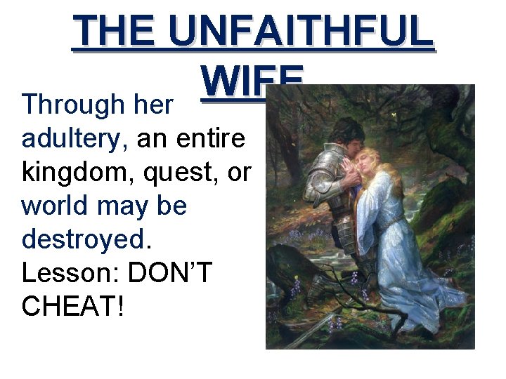 THE UNFAITHFUL WIFE Through her adultery, an entire kingdom, quest, or world may be