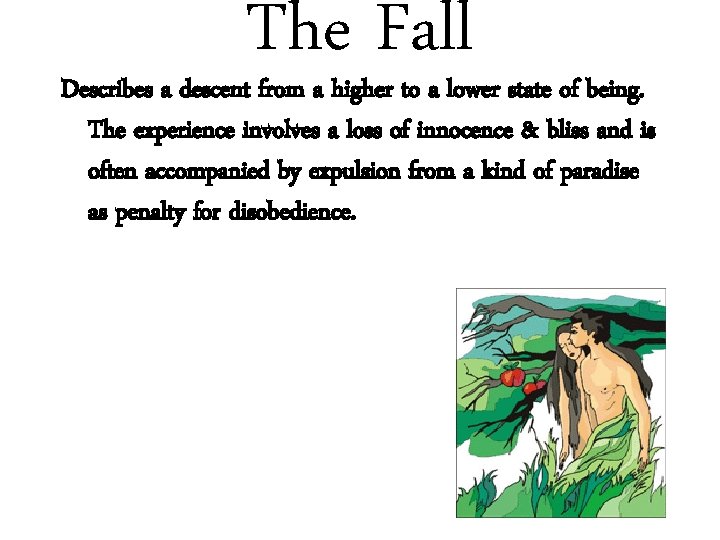 The Fall Describes a descent from a higher to a lower state of being.