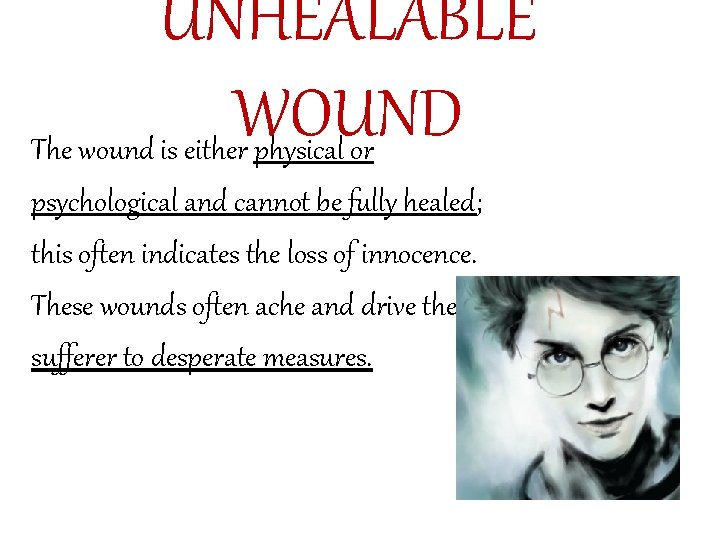 UNHEALABLE WOUND The wound is either physical or psychological and cannot be fully healed;