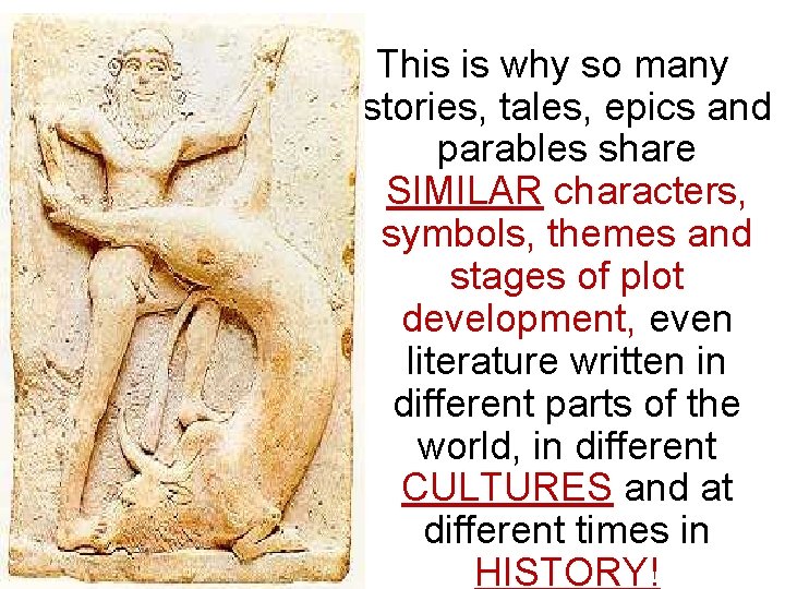 This is why so many stories, tales, epics and parables share SIMILAR characters, symbols,