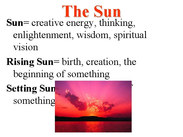 The Sun= creative energy, thinking, enlightenment, wisdom, spiritual vision Rising Sun= birth, creation, the