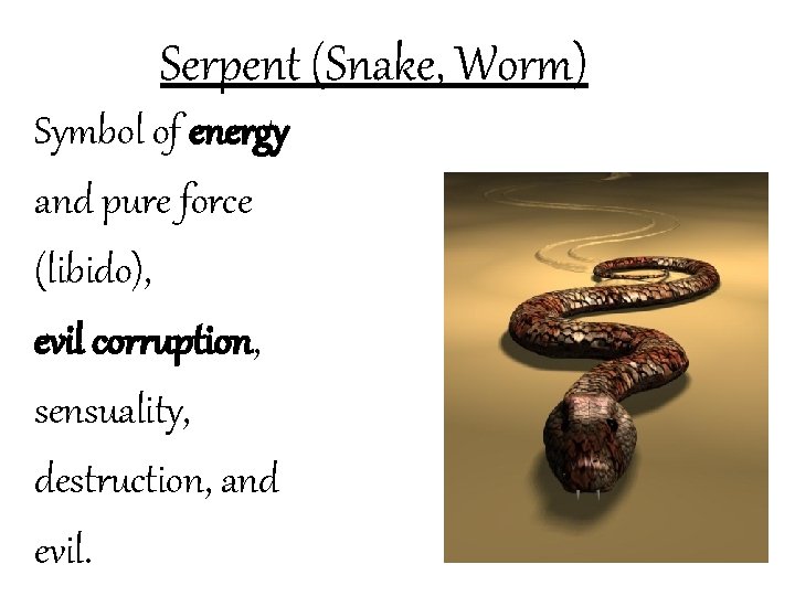 Serpent (Snake, Worm) Symbol of energy and pure force (libido), evil corruption, sensuality, destruction,