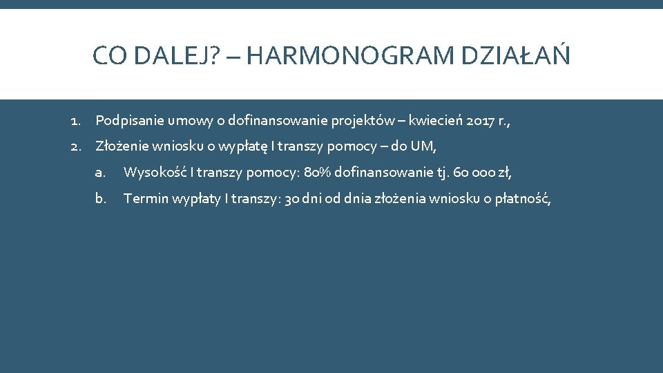 CO DALEJ? – HARMONOGRAM DZIAŁAŃ 1. Podpisanie umowy o dofinansowanie projektów – kwiecień 2017