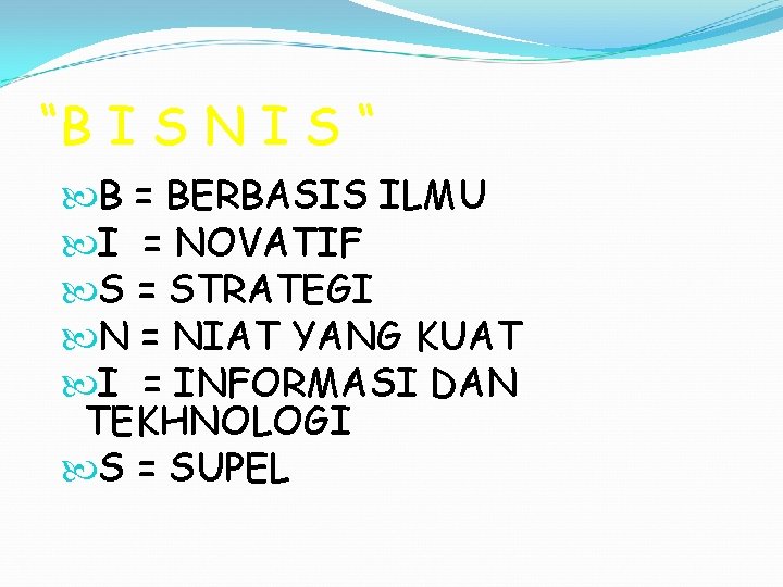 “B I S N I S “ B = BERBASIS ILMU I = NOVATIF