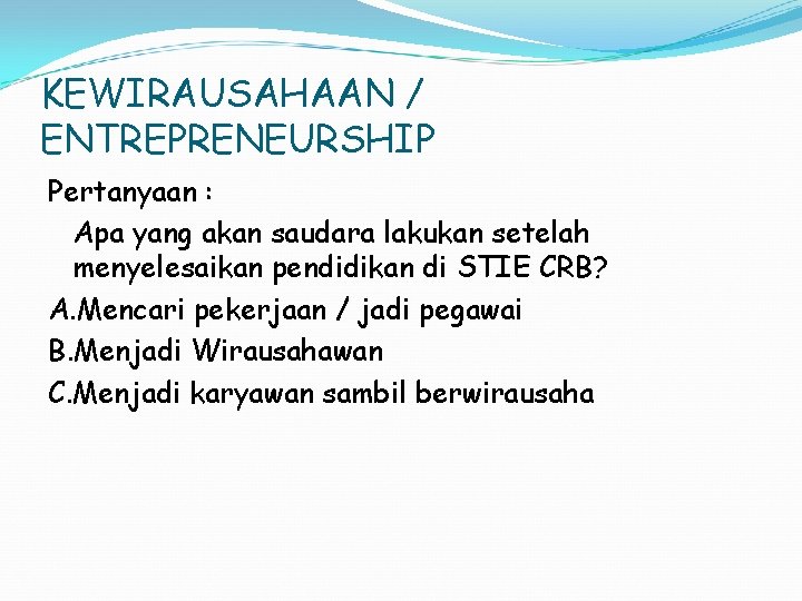 KEWIRAUSAHAAN / ENTREPRENEURSHIP Pertanyaan : Apa yang akan saudara lakukan setelah menyelesaikan pendidikan di