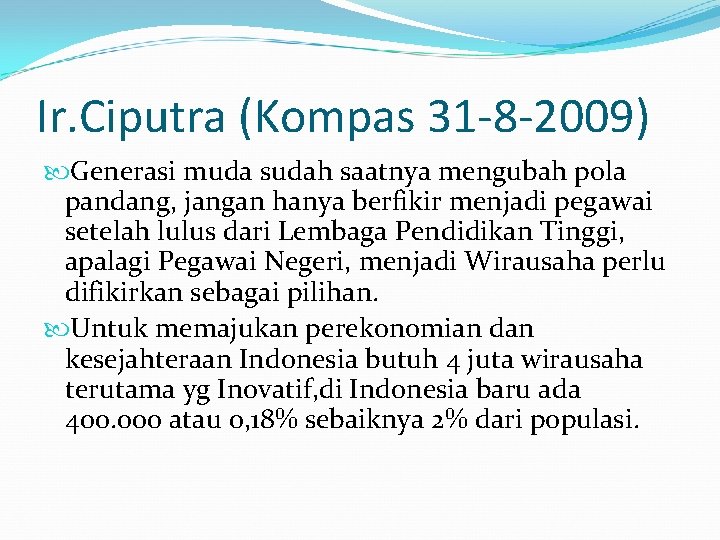 Ir. Ciputra (Kompas 31 -8 -2009) Generasi muda sudah saatnya mengubah pola pandang, jangan