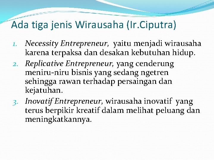 Ada tiga jenis Wirausaha (Ir. Ciputra) 1. Necessity Entrepreneur, yaitu menjadi wirausaha karena terpaksa