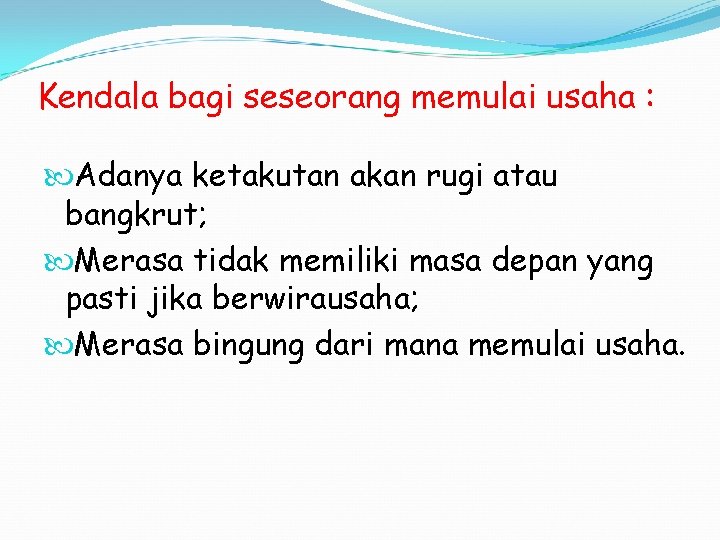 Kendala bagi seseorang memulai usaha : Adanya ketakutan akan rugi atau bangkrut; Merasa tidak