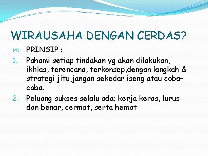 WIRAUSAHA DENGAN CERDAS? PRINSIP : 1. Pahami setiap tindakan yg akan dilakukan, ikhlas, terencana,