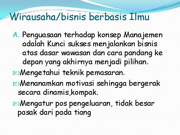 Wirausaha/bisnis berbasis Ilmu A. Penguasaan terhadap konsep Manajemen adalah Kunci sukses menjalankan bisnis atas