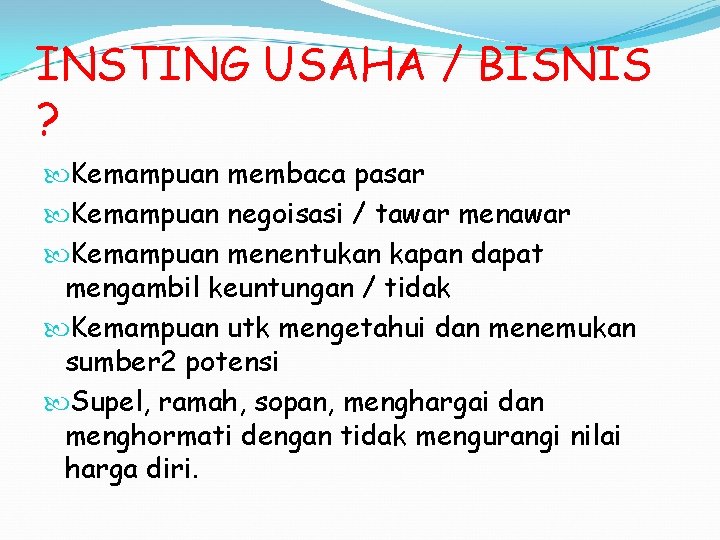 INSTING USAHA / BISNIS ? Kemampuan membaca pasar Kemampuan negoisasi / tawar menawar Kemampuan