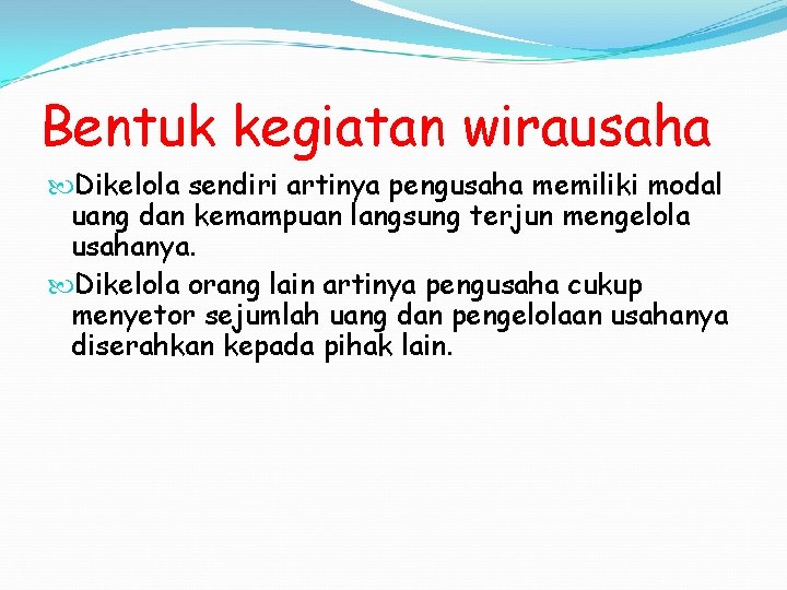 Bentuk kegiatan wirausaha Dikelola sendiri artinya pengusaha memiliki modal uang dan kemampuan langsung terjun