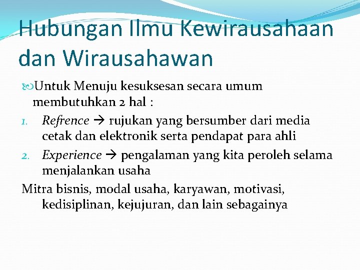 Hubungan Ilmu Kewirausahaan dan Wirausahawan Untuk Menuju kesuksesan secara umum membutuhkan 2 hal :