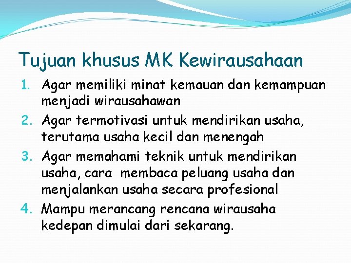 Tujuan khusus MK Kewirausahaan 1. Agar memiliki minat kemauan dan kemampuan menjadi wirausahawan 2.