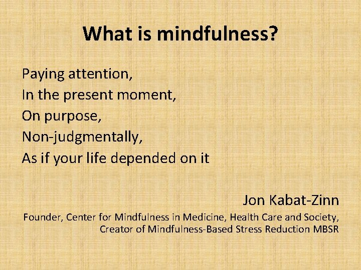 What is mindfulness? Paying attention, In the present moment, On purpose, Non-judgmentally, As if