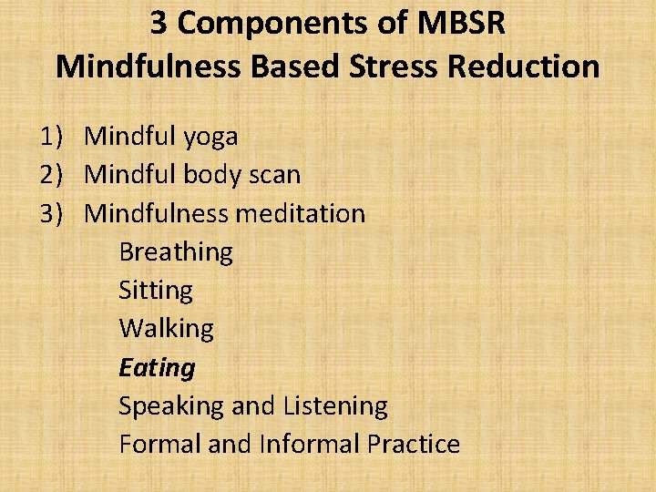 3 Components of MBSR Mindfulness Based Stress Reduction 1) Mindful yoga 2) Mindful body