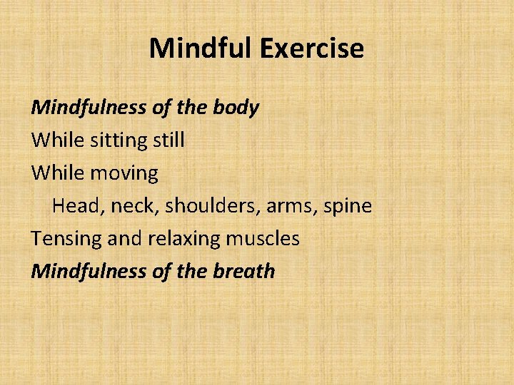 Mindful Exercise Mindfulness of the body While sitting still While moving Head, neck, shoulders,