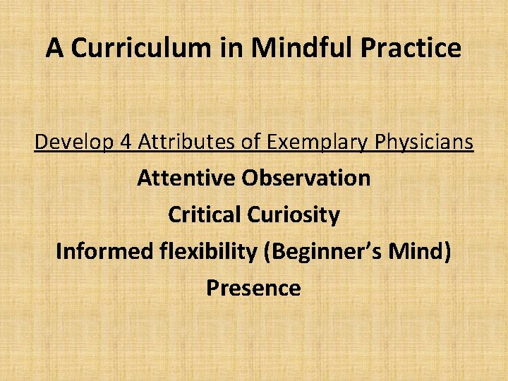 A Curriculum in Mindful Practice Develop 4 Attributes of Exemplary Physicians Attentive Observation Critical