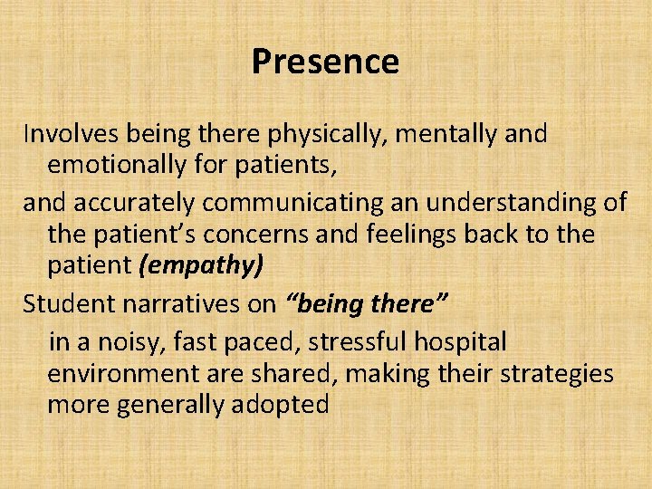 Presence Involves being there physically, mentally and emotionally for patients, and accurately communicating an