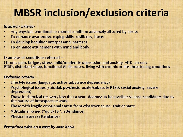 MBSR inclusion/exclusion criteria Inclusion criteria • Any physical, emotional or mental condition adversely affected