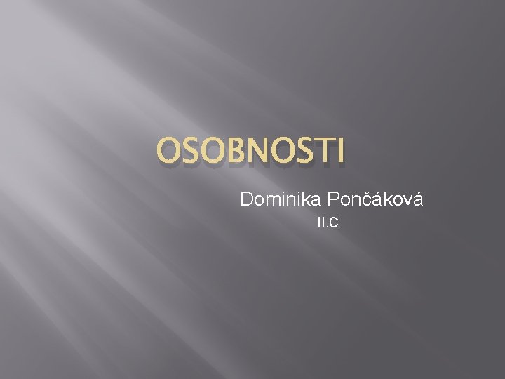 OSOBNOSTI Dominika Pončáková II. C 