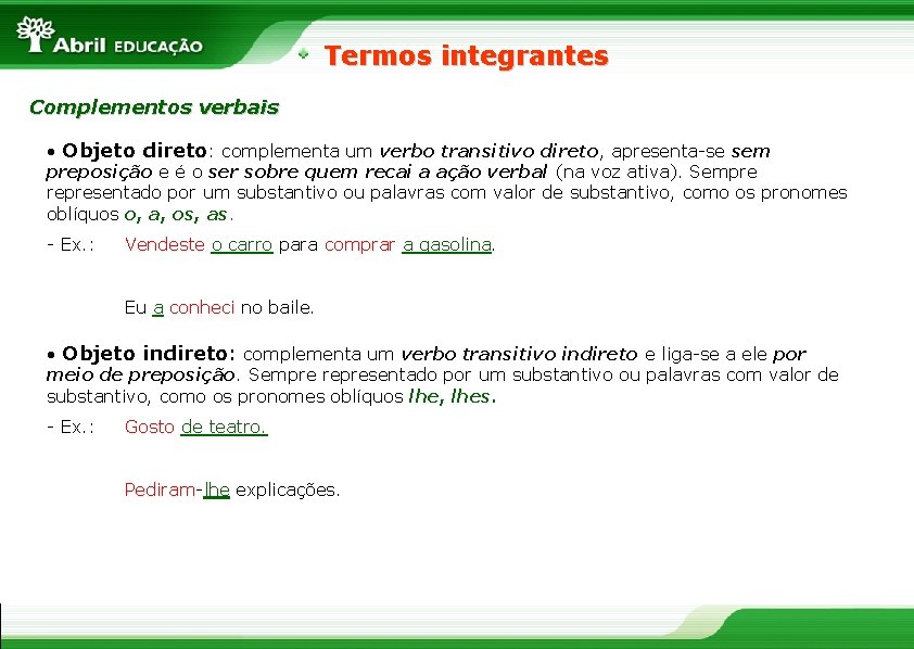 Termos integrantes Complementos verbais • Objeto direto: complementa um verbo transitivo direto, apresenta-se sem