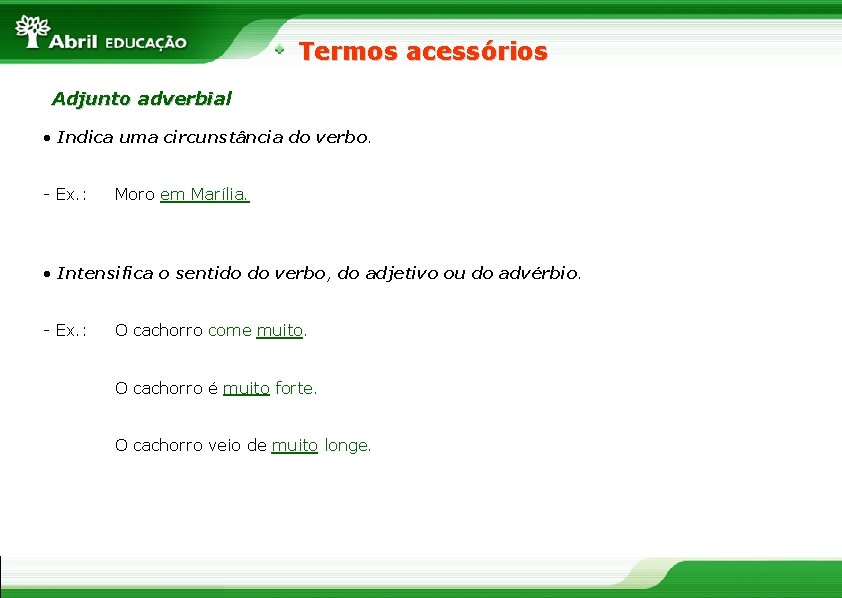 Termos acessórios Adjunto adverbial • Indica uma circunstância do verbo. - Ex. : Moro