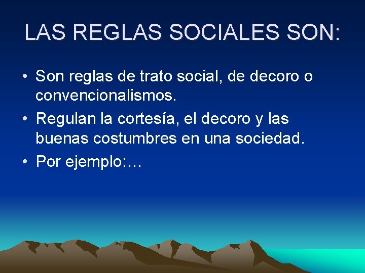 LAS REGLAS SOCIALES SON: • Son reglas de trato social, de decoro o convencionalismos.