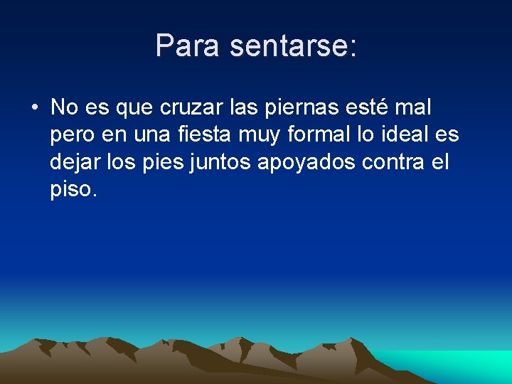 Para sentarse: • No es que cruzar las piernas esté mal pero en una