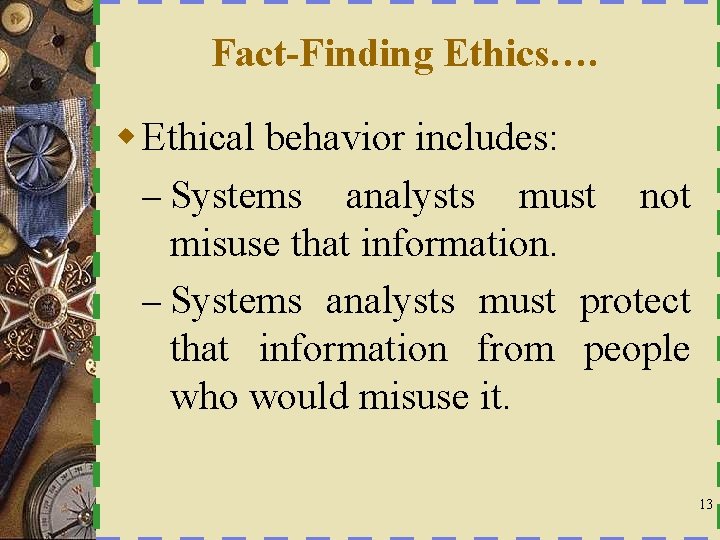 Fact-Finding Ethics…. w Ethical behavior includes: – Systems analysts must not misuse that information.