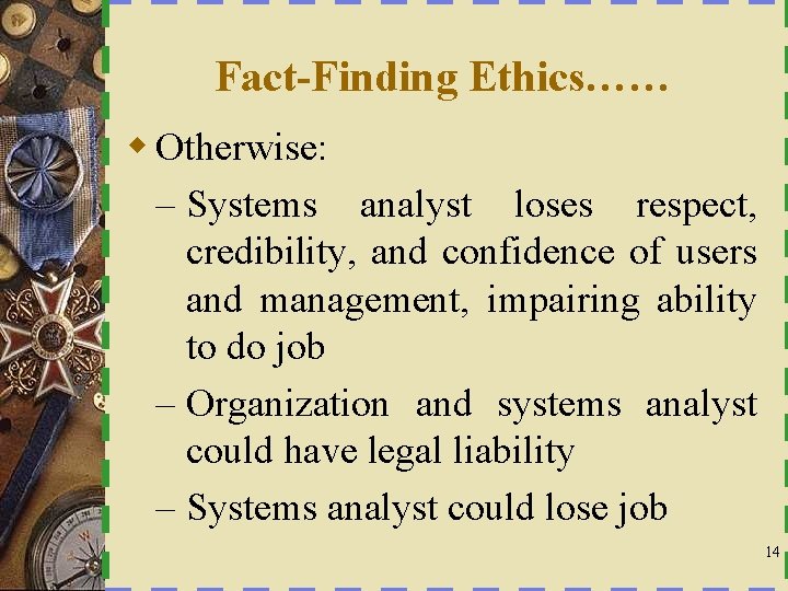 Fact-Finding Ethics…… w Otherwise: – Systems analyst loses respect, credibility, and confidence of users