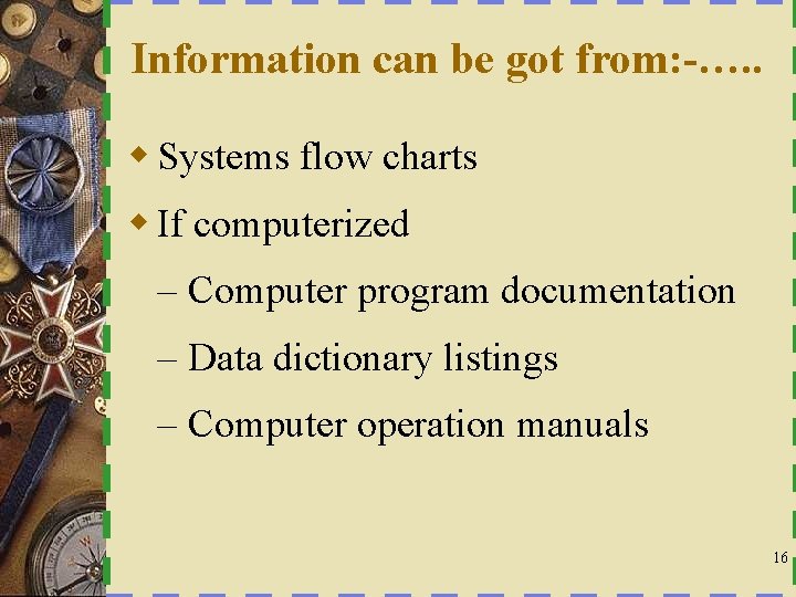 Information can be got from: -…. . w Systems flow charts w If computerized