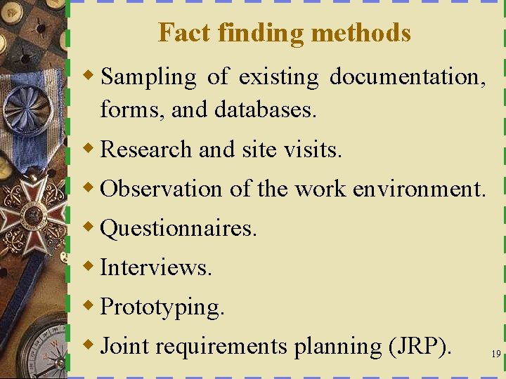 Fact finding methods w Sampling of existing documentation, forms, and databases. w Research and