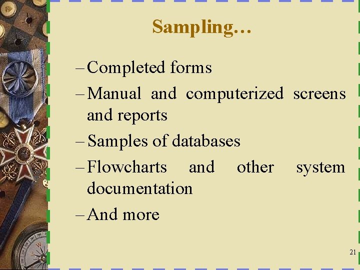 Sampling… – Completed forms – Manual and computerized screens and reports – Samples of