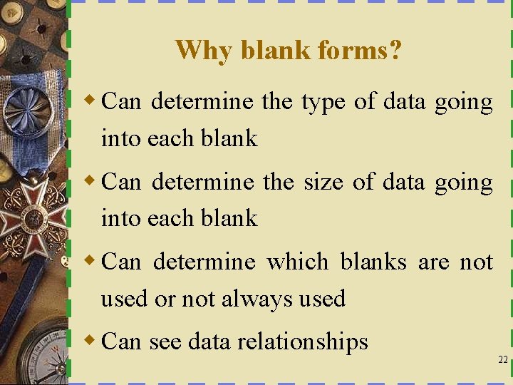 Why blank forms? w Can determine the type of data going into each blank