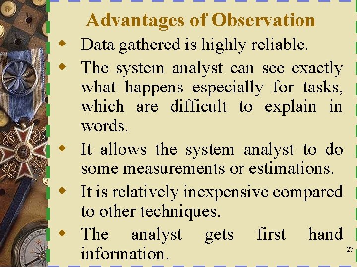 Advantages of Observation w Data gathered is highly reliable. w The system analyst can