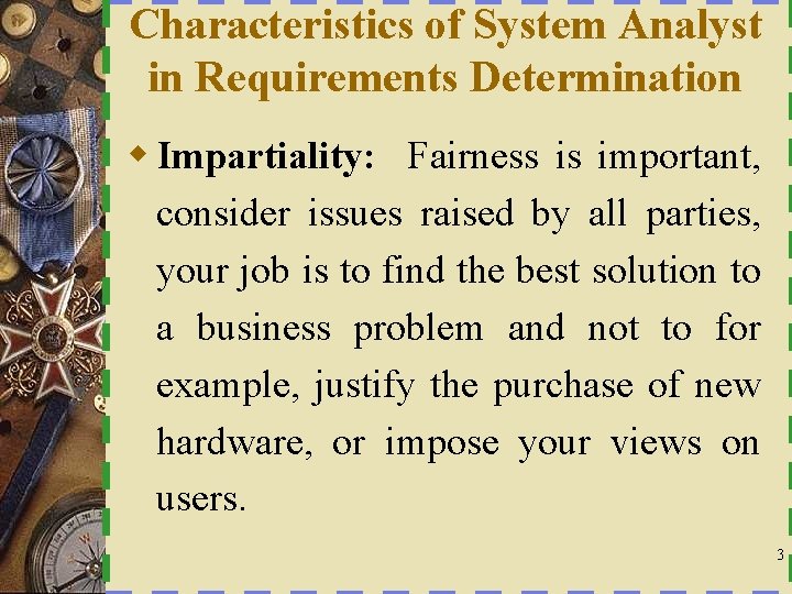 Characteristics of System Analyst in Requirements Determination w Impartiality: Fairness is important, consider issues
