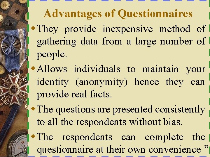 Advantages of Questionnaires w They provide inexpensive method of gathering data from a large