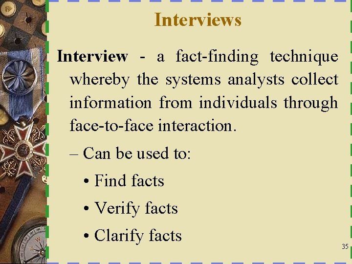 Interviews Interview - a fact-finding technique whereby the systems analysts collect information from individuals