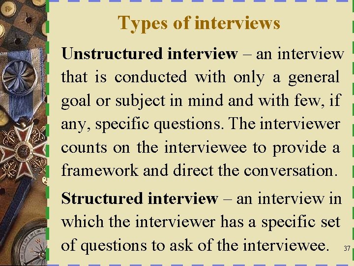 Types of interviews Unstructured interview – an interview that is conducted with only a